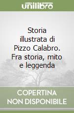 Storia illustrata di Pizzo Calabro. Fra storia, mito e leggenda libro