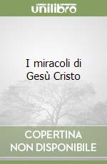 I miracoli di Gesù Cristo libro