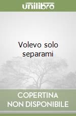 Volevo solo separami