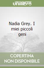 Nadia Grey. I miei piccoli geni libro
