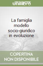 La famiglia modello socio-giuridico in evoluzione libro