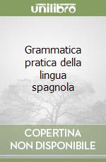 Grammatica pratica della lingua spagnola libro