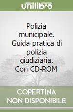 Polizia municipale. Guida pratica di polizia giudiziaria. Con CD-ROM libro