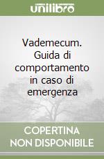 Vademecum. Guida di comportamento in caso di emergenza