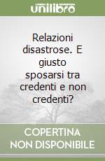 Relazioni disastrose. E giusto sposarsi tra credenti e non credenti?