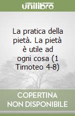 La pratica della pietà. La pietà è utile ad ogni cosa (1 Timoteo 4-8) libro