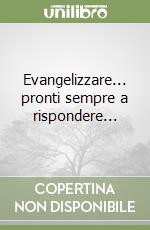 Evangelizzare... pronti sempre a rispondere...