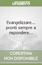 Evangelizzare... pronti sempre a rispondere... libro