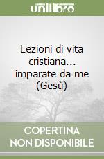 Lezioni di vita cristiana... imparate da me (Gesù) libro