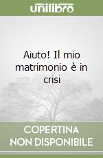 Aiuto! Il mio matrimonio è in crisi libro