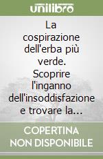 La cospirazione dell'erba più verde. Scoprire l'inganno dell'insoddisfazione e trovare la felicità nel proprio «giardino»