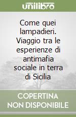 Come quei lampadieri. Viaggio tra le esperienze di antimafia sociale in terra di Sicilia libro