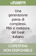 Una generazione piena di complessi. Miti e meteore del beat italiano libro