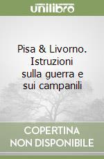 Pisa & Livorno. Istruzioni sulla guerra e sui campanili libro