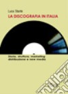 La discografia in Italia. Storia, struttura, marketing, distribuzione e new media libro di Stante Luca