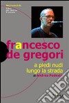 Francesco De Gregori. A piedi nudi lungo la strada libro