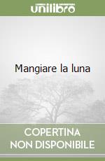 Mangiare la luna