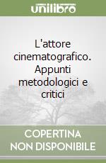 L'attore cinematografico. Appunti metodologici e critici libro