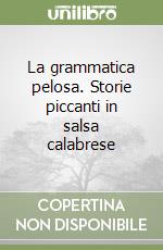 La grammatica pelosa. Storie piccanti in salsa calabrese libro