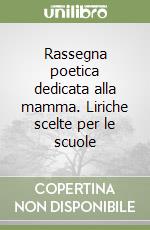 Rassegna poetica dedicata alla mamma. Liriche scelte per le scuole libro