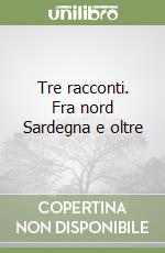 Tre racconti. Fra nord Sardegna e oltre