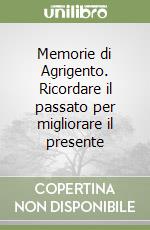 Memorie di Agrigento. Ricordare il passato per migliorare il presente libro