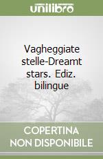 Vagheggiate stelle-Dreamt stars. Ediz. bilingue libro