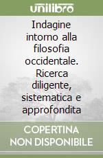 Indagine intorno alla filosofia occidentale. Ricerca diligente, sistematica e approfondita libro