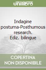 Indagine postuma-Posthumous research. Ediz. bilingue libro