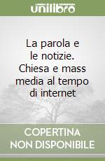 La parola e le notizie. Chiesa e mass media al tempo di internet libro