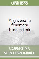 Megaverso e fenomeni trascendenti