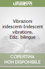 Vibrazioni iridescenti-Iridescent vibrations. Ediz. bilingue libro