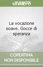 La vocazione soave. Gocce di speranza libro