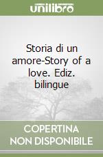 Storia di un amore-Story of a love. Ediz. bilingue libro