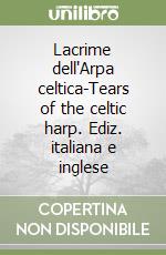 Lacrime dell'Arpa celtica-Tears of the celtic harp. Ediz. italiana e inglese libro