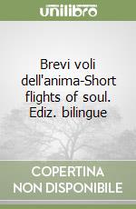 Brevi voli dell'anima-Short flights of soul. Ediz. bilingue libro