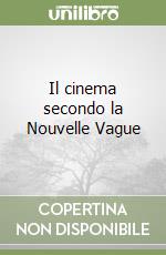 Il cinema secondo la Nouvelle Vague libro