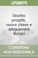 Diciotto progetti, nuove chiese e adeguamenti liturgici libro