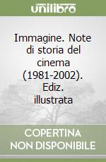 Immagine. Note di storia del cinema (1981-2002). Ediz. illustrata libro