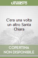 C'era una volta un altro Santa Chiara libro