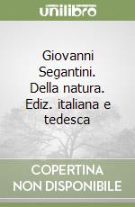 Giovanni Segantini. Della natura. Ediz. italiana e tedesca libro