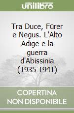 Tra Duce, Fürer e Negus. L'Alto Adige e la guerra d'Abissinia (1935-1941)