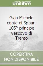 Gian Michele conte di Spaur. 105° principe vescovo di Trento libro