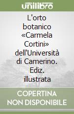 L'orto botanico «Carmela Cortini» dell'Università di Camerino. Ediz. illustrata libro