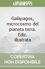 Galàpagos, microcosmo del pianeta terra. Ediz. illustrata