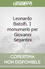 Leonardo Bistolfi. I monumenti per Giovanni Segantini libro