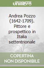 Andrea Pozzo (1642-1709). Pittore e prospettico in Italia settentrionale libro