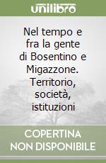 Nel tempo e fra la gente di Bosentino e Migazzone. Territorio, società, istituzioni libro