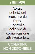 Abitati dell'età del bronzo e del ferro. Controllo delle vie di comunicazione attraverso le Alpi. Ediz. italiana e tedesca