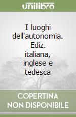 I luoghi dell'autonomia. Ediz. italiana, inglese e tedesca libro